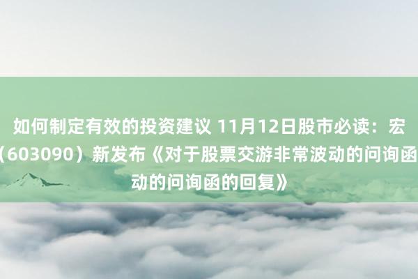 如何制定有效的投资建议 11月12日股市必读：宏盛股份（603090）新发布《对于股票交游非常波动的问询函的回复》