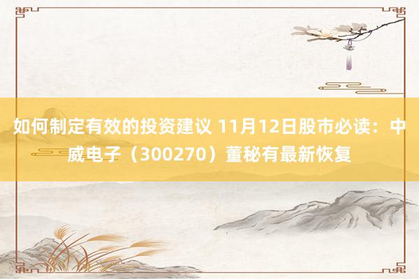 如何制定有效的投资建议 11月12日股市必读：中威电子（300270）董秘有最新恢复