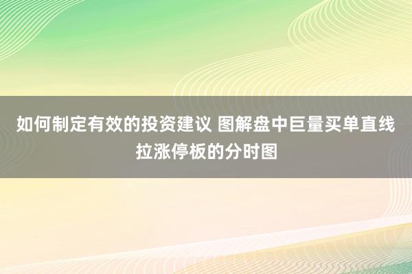 如何制定有效的投资建议 图解盘中巨量买单直线拉涨停板的分时图